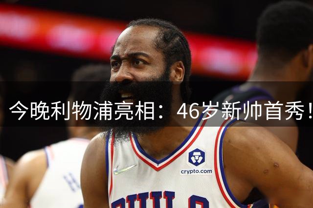 今晚利物浦亮相：46岁新帅首秀！1.2亿标王反戈 冲击开门红