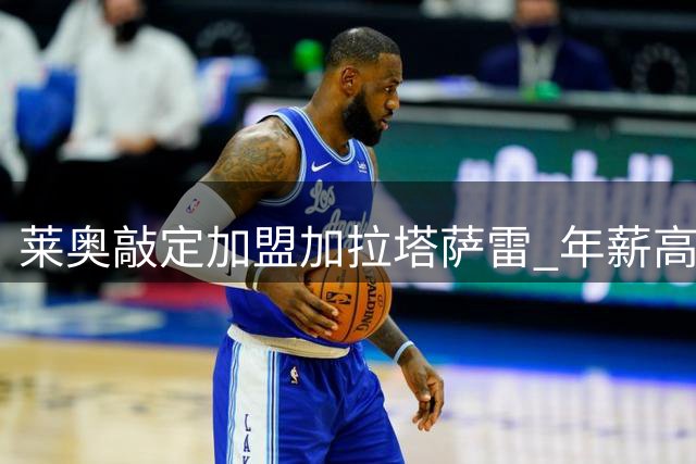 莱奥敲定加盟加拉塔萨雷 年薪高达1200万欧元