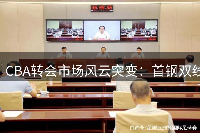 CBA转会市场风云突变：首钢双线出击引援 郭艾伦与广州队正式分手